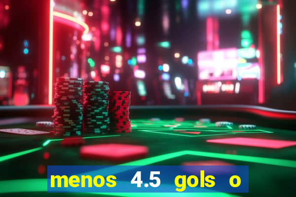 menos 4.5 gols o que significa